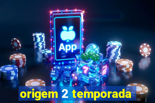 origem 2 temporada